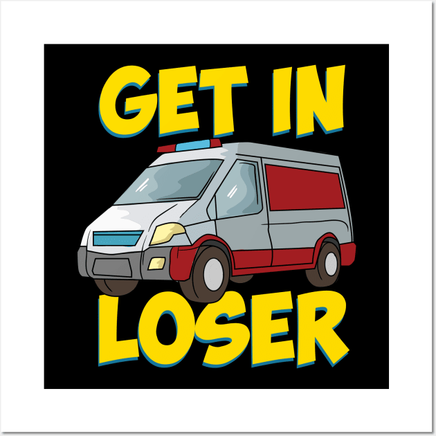 Get in Loser - Funny Paramedic EMT First Responder Wall Art by Shirtbubble